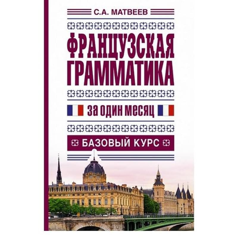 Французская грамматика за один месяц. Базовый курс - фото #0, Technodom.kz Французская грамматика за один месяц. Базовый курс - фото #0, Technodom.kz