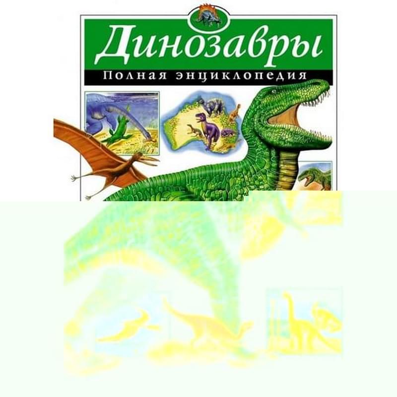 Динозавры. Полная энциклопедия (мел.), Грин Т., Атласы и энциклопедии. Полные энциклопедии - фото #1, Technodom.kz