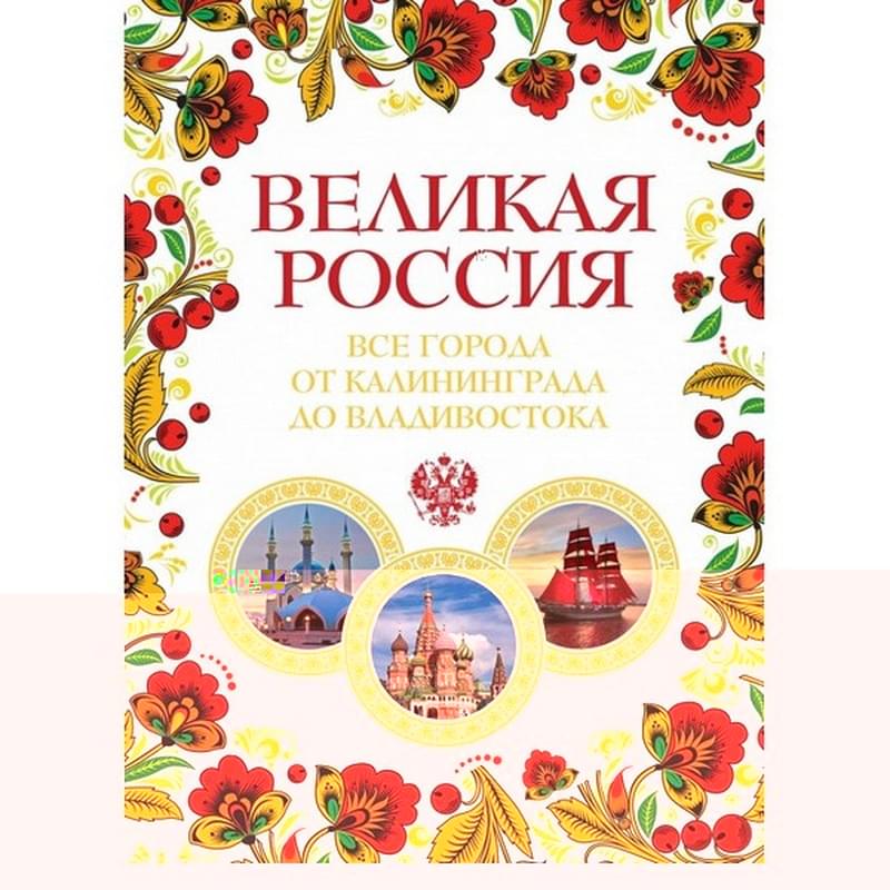 Великая Россия. Все города от Калининграда до Владивостока, Подарочные издания. Туризм - фото #0, Technodom.kz Великая Россия. Все города от Калининграда до Владивостока, Подарочные издания. Туризм - фото #0, Technodom.kz